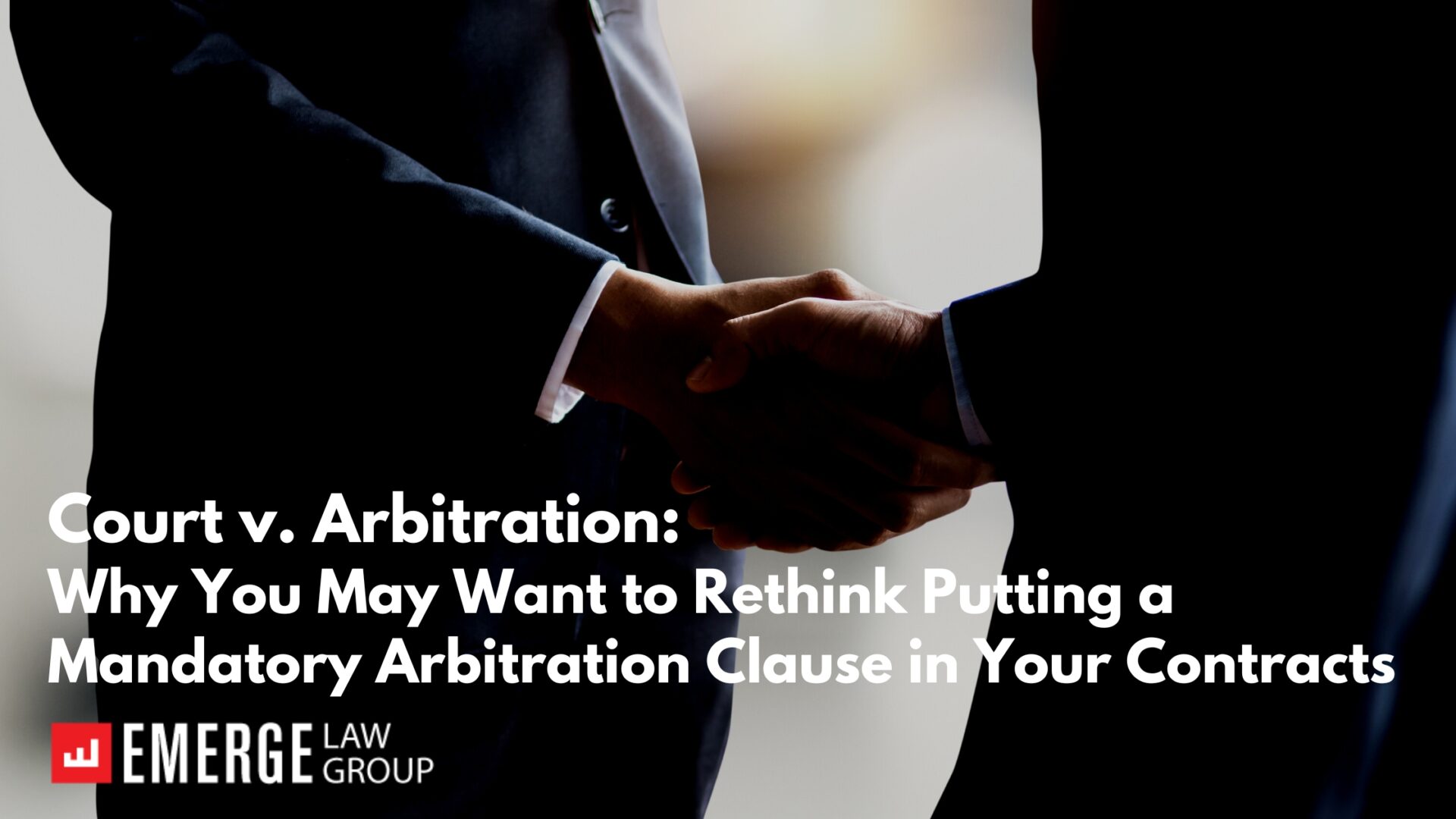 Court v. Arbitration:  Why You May Want to Rethink Putting a Mandatory Arbitration Clause in Your Contracts